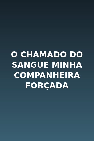 O Chamado do Sangue Minha Companheira Forçada