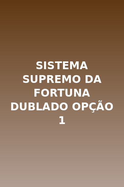 SISTEMA SUPREMO DA FORTUNA DUBLADO Opção 1