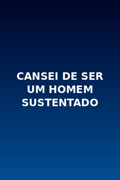 Cansei de ser um Homem Sustentado