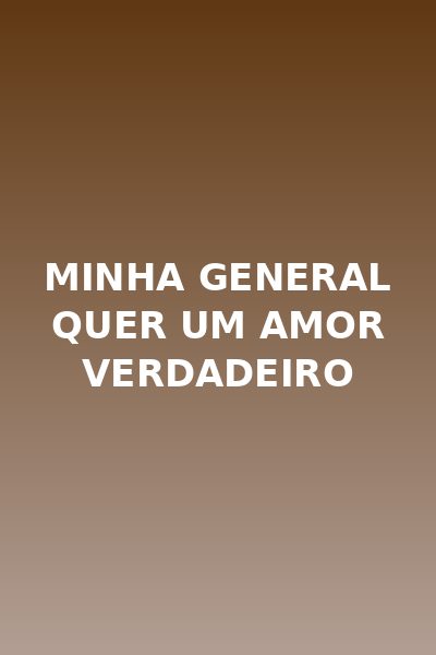 ✨ Minha General Quer um Amor Verdadeiro