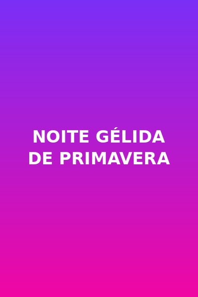 ✨ Noite Gélida de Primavera