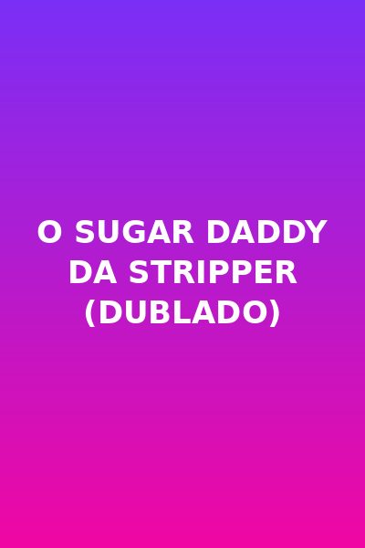 O Sugar Daddy da Stripper (dublado)