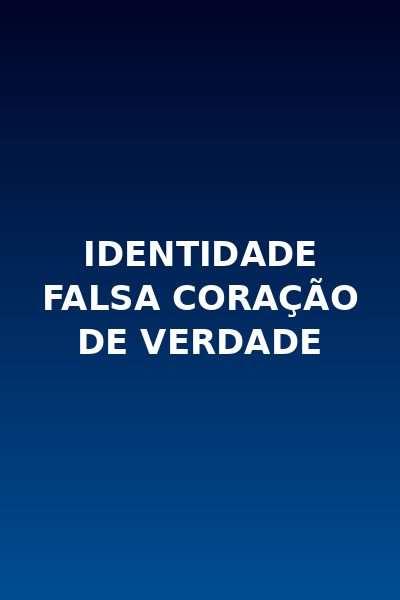 Identidade Falsa Coração de Verdade