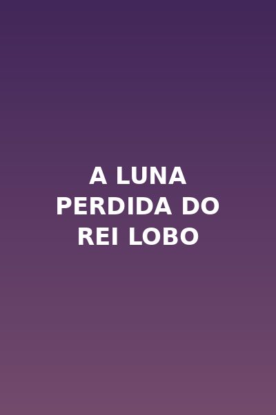 A Luna Perdida do Rei Lobo Legendado
