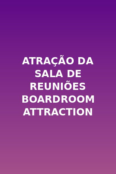 ATRAÇÃO DA SALA DE REUNIÕES Boardroom Attraction