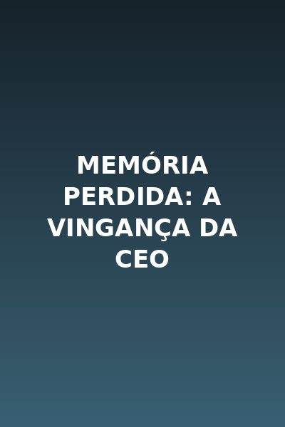 Memória Perdida: a Vingança da CEO