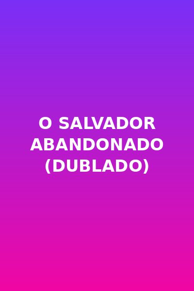 O Salvador Abandonado (dublado)