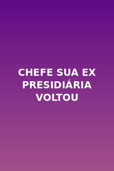 Chefe Sua Ex Presidiária Voltou - Dublado