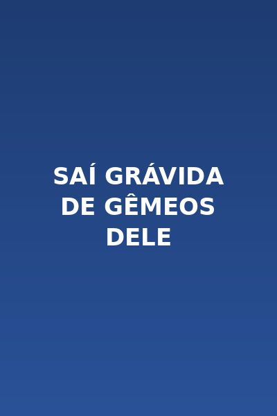 Saí Grávida de Gêmeos Dele