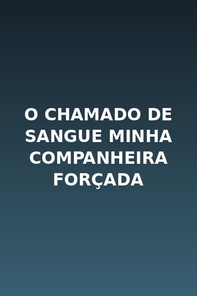 O Chamado de Sangue Minha Companheira Forçada