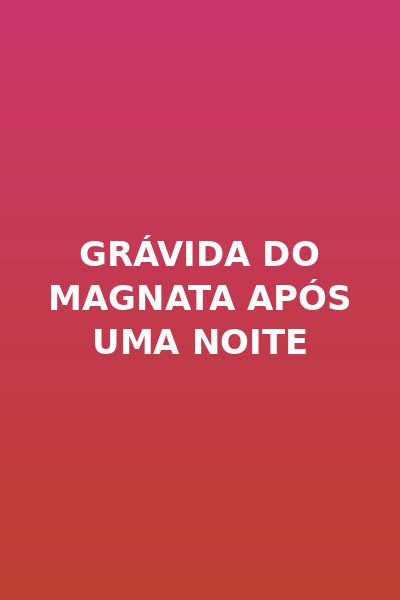 Grávida do Magnata Após uma Noite
