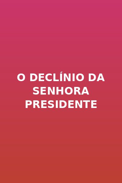 O Declínio da Senhora Presidente
