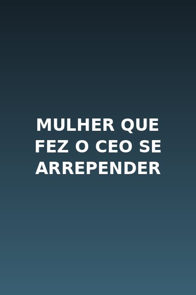 Mulher que Fez o CEO Se Arrepender