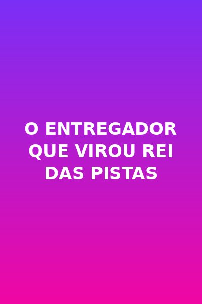 O Entregador que Virou Rei das Pistas
