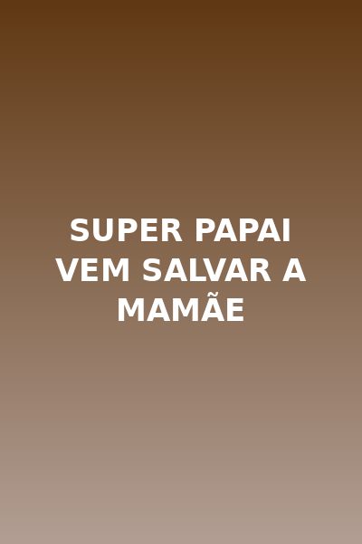 Super Papai Vem Salvar a Mamãe