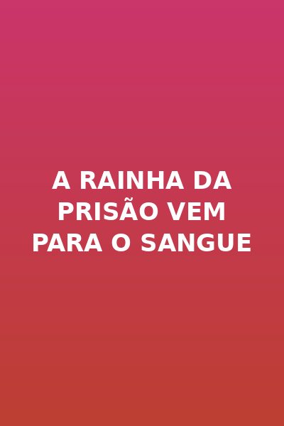 A Rainha da Prisão Vem para o Sangue
