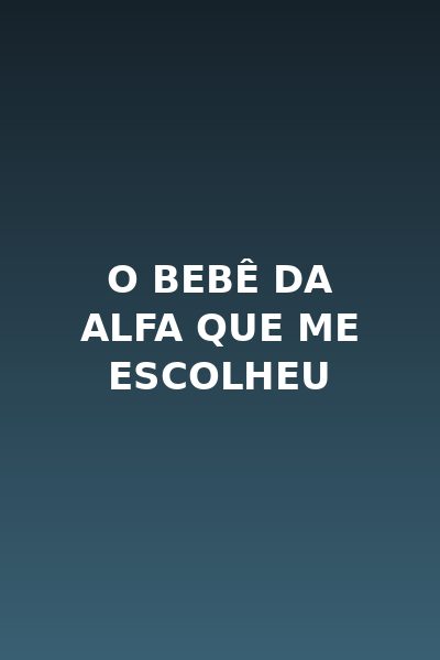 O Bebê da Alfa que Me Escolheu