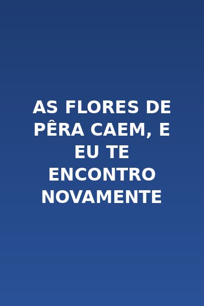 As Flores de Pêra Caem, e Eu te Encontro Novamente