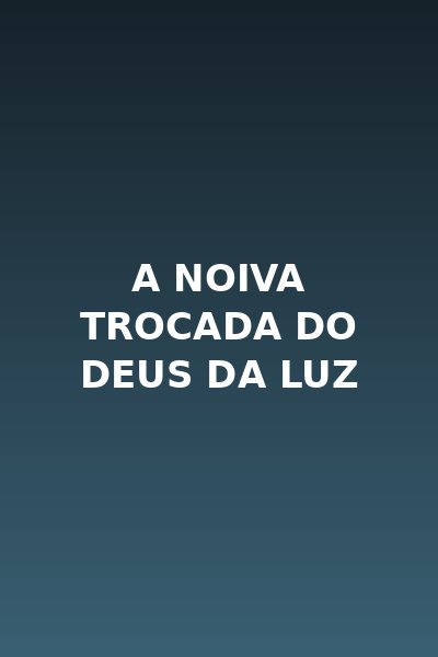 A Noiva Trocada do Deus da Luz - Dublado