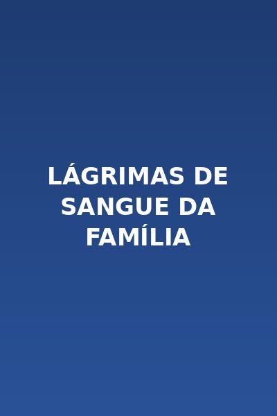 Lágrimas de Sangue da Família